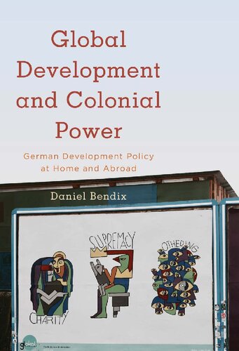 Global Development And Colonial Power German Development Policy At Home And Abroad Daniel Bendix