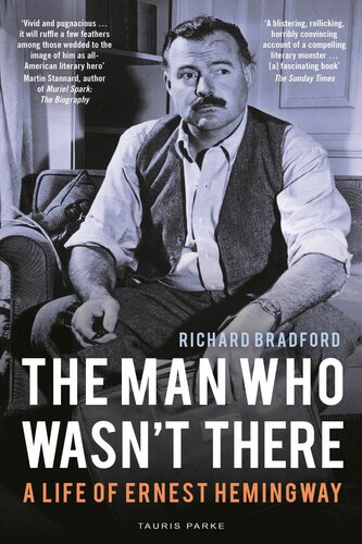 The Man Who Wasnt There A Life Of Ernest Hemingway Richard Bradford