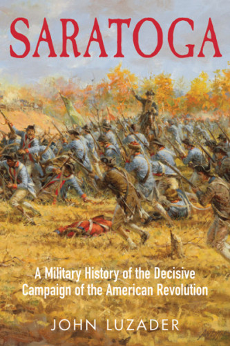 Saratoga A Military History Of The Decisive Campaign Of The American Revolution Second Paperback Edition Luzader