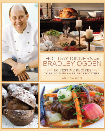 Holiday Dinners With Bradley Ogden 150 Festive Recipes For Bringing Family And Friends Together Lydia