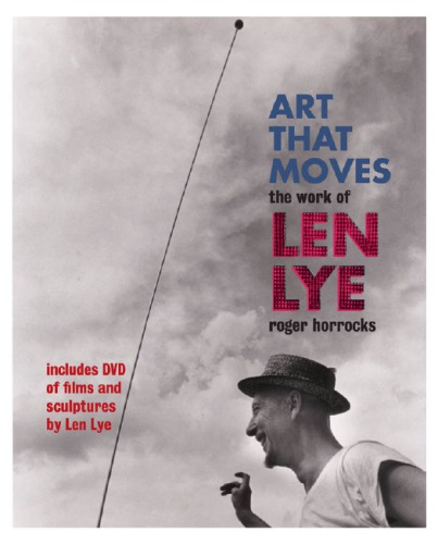 Art That Moves The Work Of Len Lye Lye Lenhorrocks Roger
