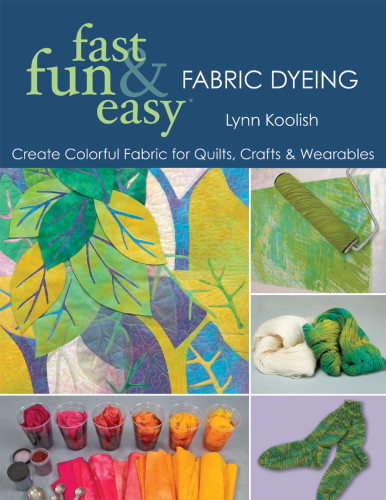 Fast Fun Easy Fabric Dyeing Lynn Koolish