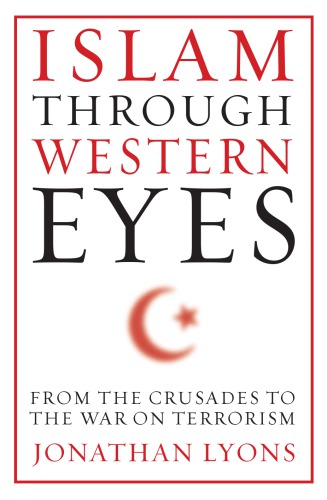 Islam Through Western Eyes From The Crusades To The War On Terrorism Paperback Edition Lyons