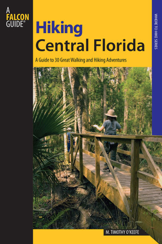 Hiking Central Florida A Guide To 30 Great Walking And Hiking Adventures M Timothy Okeefeglobe Pequot Press