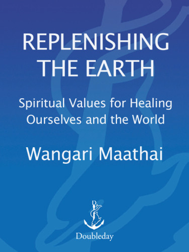 Replenishing The Earth Spiritual Values For Healing Ourselves And The World 1st Ed Maathai
