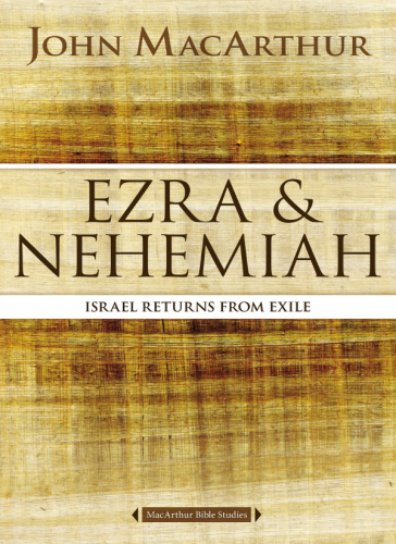 Ezra And Nehemiah Israel Returns From Exile Macarthur Bible Studies John F Macarthur Jr