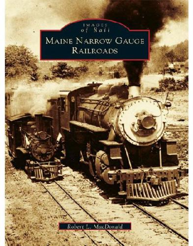 Maine Narrow Gauge Railroads Macdonald Robert L