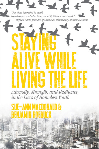 Staying Alive While Living The Life Adversity Strength And Resilience In The Lives Of Homeless Youth Macdonald