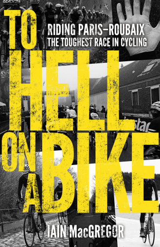 To Hell On A Bike Riding Parisroubaix The Toughest Race In Cycling Ian Macgregor