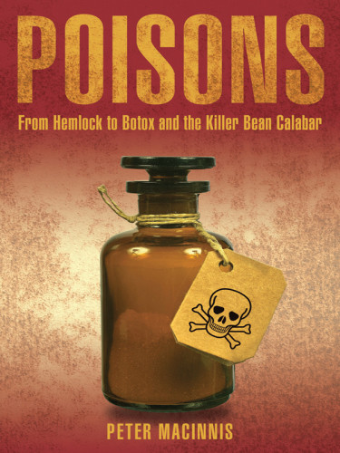 Poisons From Hemlock To Botox And The Killer Bean Calabar Peter Macinnis