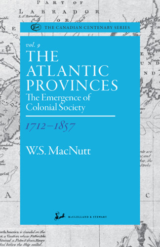 The Atlantic Provinces 17121857 9th Edition W Stewart Macnutt