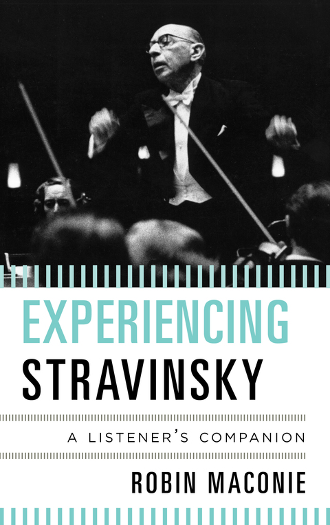 Experiencing Stravinsky A Listeners Companion 1st Edition Robin Maconie