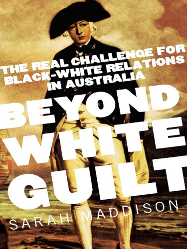 Beyond White Guilt The Real Challenge For Blackwhite Relations In Australia Easyread Large Print Ed Maddison
