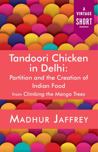 Tandoori Chicken In Delhi Partition And The Creation Of Indian Food A Vintage Short Jaffrey
