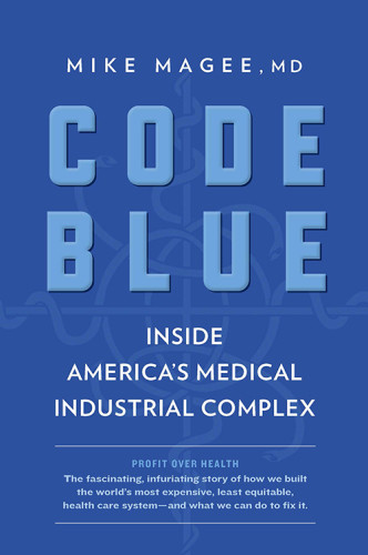 Code Blue Inside Americas Medical Industrial Complex First Grove Atlantic Hardcover Editionfirst Edition Magee