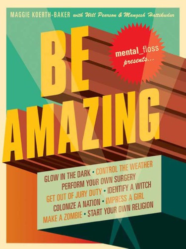 Mental Floss Presents Be Amazing Catch A Giant Squid Start Your Own Religion Walk On Fire Glow In The Dark Quit Smoking Identify A Witch Perform Your Own Surgery Maggie Koerthbaker