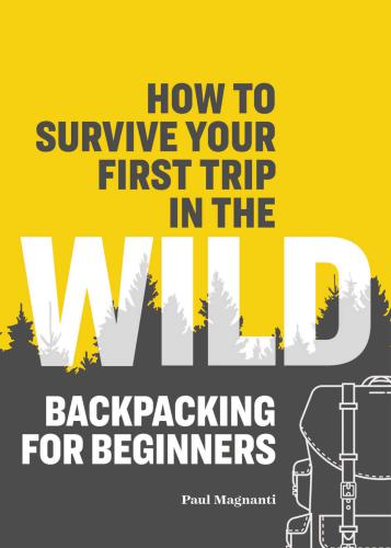 How To Survive Your First Trip In The Wild Backpacking For Beginners Magnanti