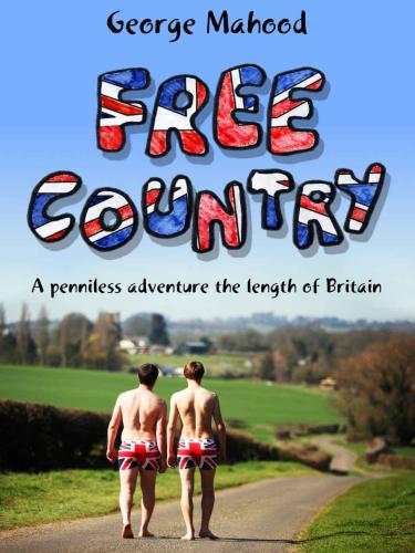Free Country A Penniless Adventure The Length Of Britain Mahood