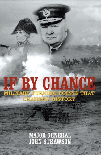 If By Chance Military Turning Points That Changed History Major General John Strawson