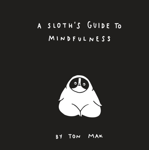 A Sloths Guide To Mindfulness Illustrated Ton Mak