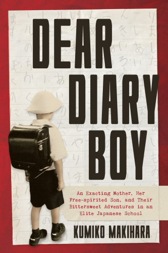 Dear Diary Boy An Exacting Mother Her Freespirited Son And Their Bittersweet Adventures In An Elite Japanese School Makihara