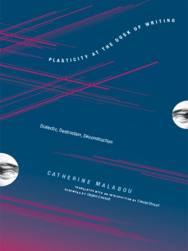 Plasticity At The Dusk Of Writing Dialectic Destruction Deconstruction Malabou