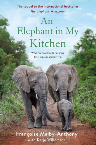 An Elephant In My Kitchen What The Herd Taught Me About Love Courage And Survival First Us Edition Malbyanthony