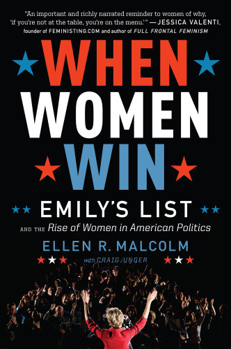 When Women Win Emilys List And The Rise Of Women In American Politics Ellen R Malcolm