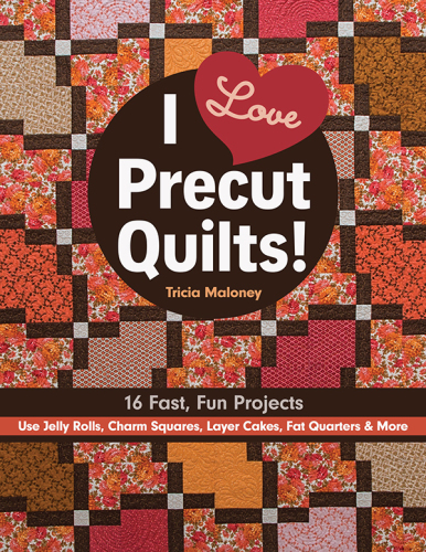 I Love Precut Quilts Tricia Lynn Maloney