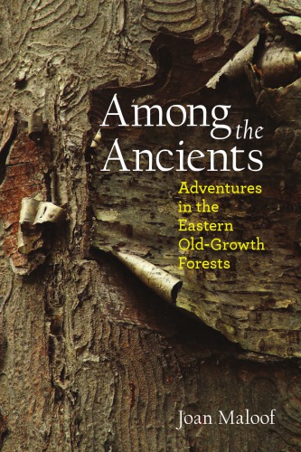 Among The Ancients Adventures In The Eastern Oldgrowth Forests 1st Ed Maloof