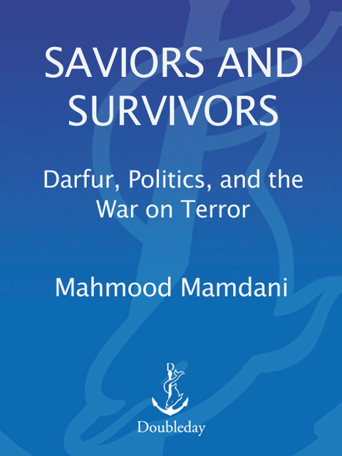 Saviors And Survivors Darfur Politics And The War On Terror 1st Edition Mamdani
