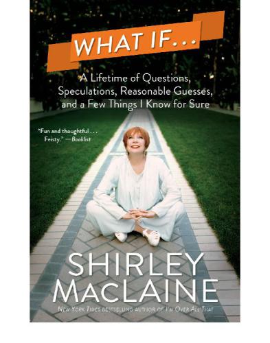 What If A Lifetime Of Questions Speculations Reasonable Guesses And A Few Things I Know For Sure Maclaine