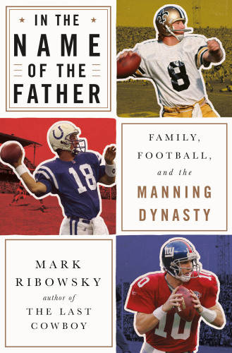 In The Name Of The Father Family Football And The Manning Dynasty First Edition Manning