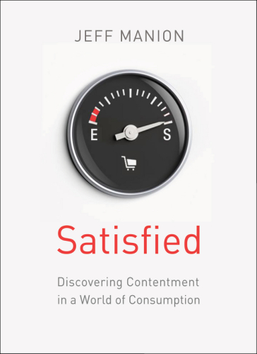 Satisfied Discovering Contentment In A World Of Consumption Study Guide Six Sessions Manion