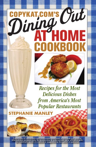 Copykatcoms Dining Out At Home Cookbook Recipes For The Most Delicious Dishes From Americas Most Popular Restaurants Manley
