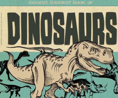 Biggest Baddest Book Of Dinosaurs Mann Elissahanson Anders