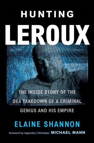 Hunting Leroux The Inside Story Of The Dea Takedown Of A Criminal Genius And His Empire Mann