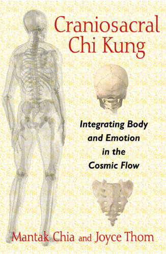 Craniosacral Chi Kung Integrating Body And Emotion In The Cosmic Flow Mantak Chia