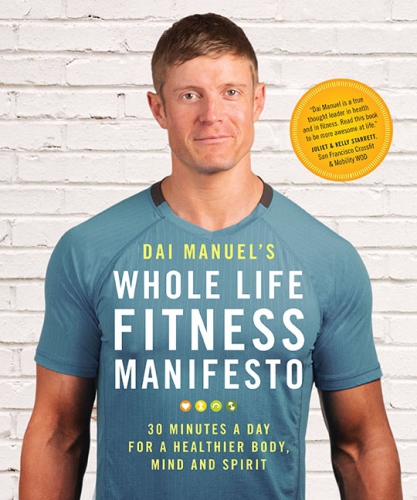 Dai Manuels Whole Life Fitness Manifesto 30 Minutes A Day For A Healthier Body Mind And Spirit Dai Manuel