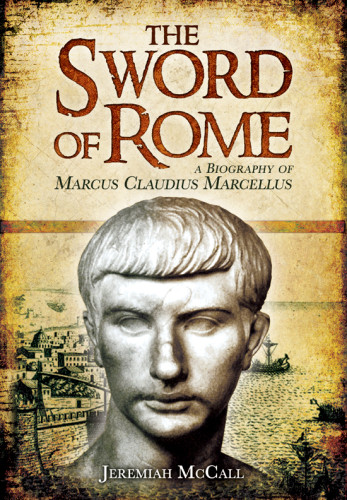 The Sword Of Rome A Biography Of Marcus Claudius Marcellus Jeremiah B Mccall