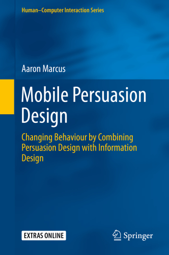 Mobile Persuasion Design Changing Behaviour By Combining Persuasion Design With Information Design Aaron Marcus
