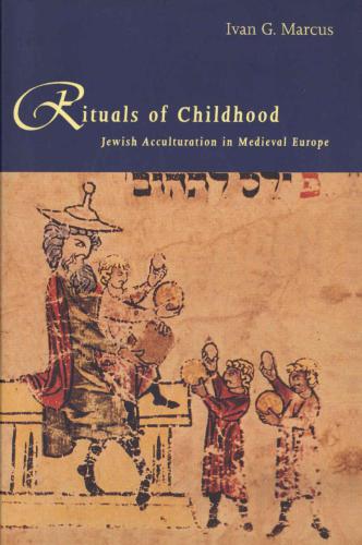 Rituals Of Childhood Jewish Acculturation In Medieval Europe Marcus