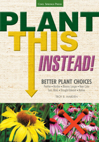 Plant This Instead Better Plant Choices Prettier Hardier Blooms Longer New Colors Less Work Droughttolerant Native Marden