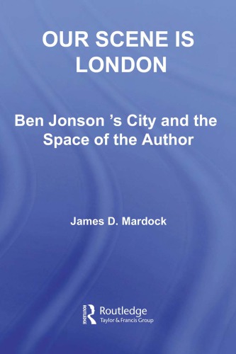 Our Scene Is London Ben Jonsons City And The Space Of The Author Mardock