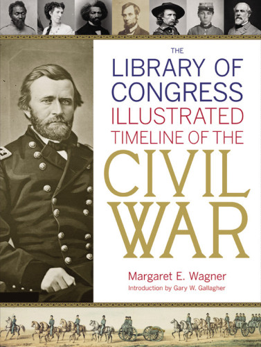 The Library Of Congress Illustrated Timeline Of The Civil War Margaret E Wagnergary W Gallagherlibrary Of Congress