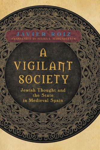 A Vigilant Society Jewish Thought And The State In Medieval Spain Margaretten
