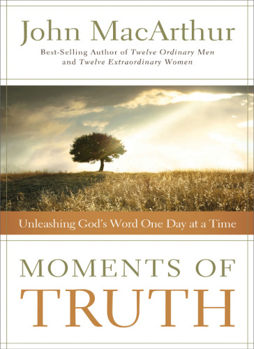 Moments Of Truth Unleashing Gods Word One Day At A Time Macarthur