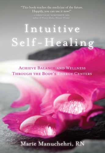 Intuitive Selfhealing Achieve Balance And Wellness Through The Bodys Energy Centers Marie Manuchehri Rn