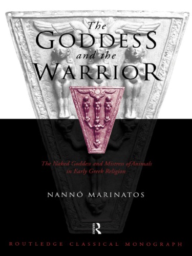 The Goddess And The Warrior The Naked Goddess And Mistress Of The Animals In Early Greek Religion 1st Ed Nanno Marinatos