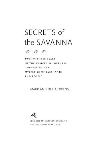 Secrets Of The Savanna Twentythree Years In The African Wilderness Unraveling The Mysteries Of Elephants And People Mark James Owens